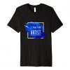 I Am An Artist T Shirt SR9D