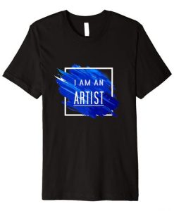 I Am An Artist T Shirt SR9D