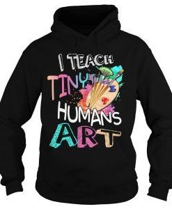 I Teach Tiny Humans Art Hoodie FD6D