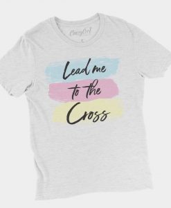 Lead Me To The Cross Tshirt FD6D