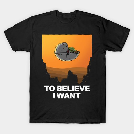 To Believe I Want T Shirt TT24D