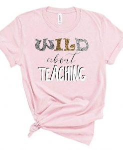 Wild About Teaching Shirt FD6D