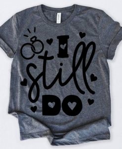 I Still Do Tshirt FD7J0