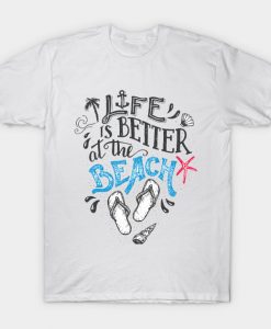 Life is Better at the Beach T Shirt SR13J0