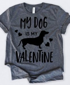 My Dog Is My Valentine Tshirt FD7J0