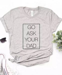 Ask your dad T Shirt LY24M0