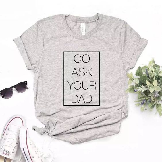 Ask your dad T Shirt LY24M0