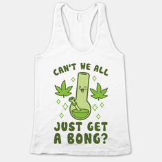 Cant We All Just Get A Bong Tanktop TK9M0