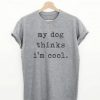 My Dog Thinks T Shirt SE11JN0