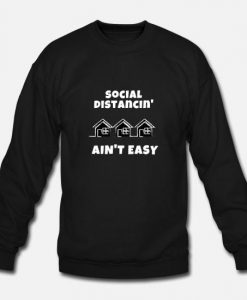Social Distancing Aint Easy Sweatshirt AL22AG0