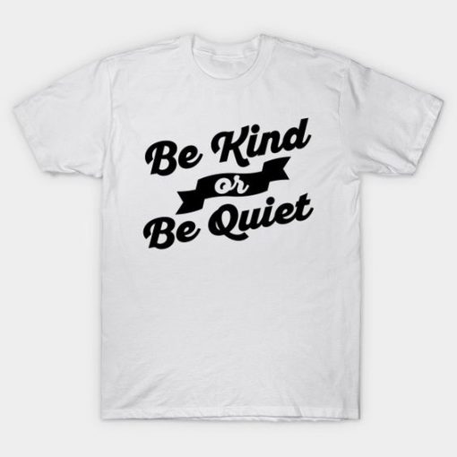 Be Kind Or Be Quiet T-Shirt DA10F1