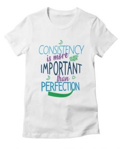 Consistency is more important T-Shirt DE26F1