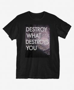 Destroy What Destroys You T-Shirt DE26F1