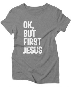 Ok But First Jesus Tee Gift T-shirt DI19F1
