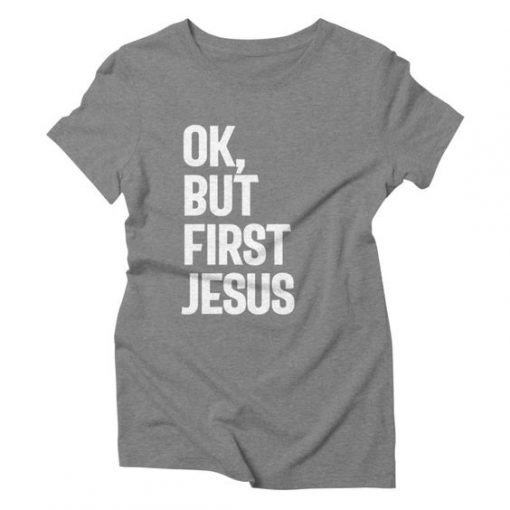 Ok But First Jesus Tee Gift T-shirt DI19F1