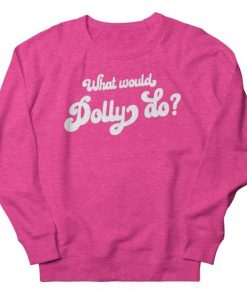 What Would Dolly Do Sweatshirt DI19F1
