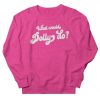 What Would Sweatshirt SD3F1