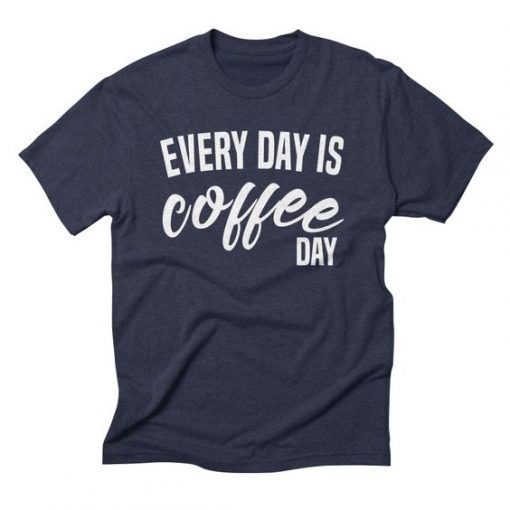 Everyday is Coffee T-Shirt SR4MA1