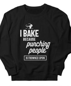 I Bake Because Punching People Sweatshirt AG22MA1