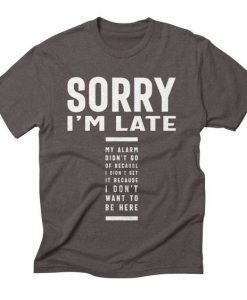 Sorry I'm Late Funny T-shirt AG22MA1