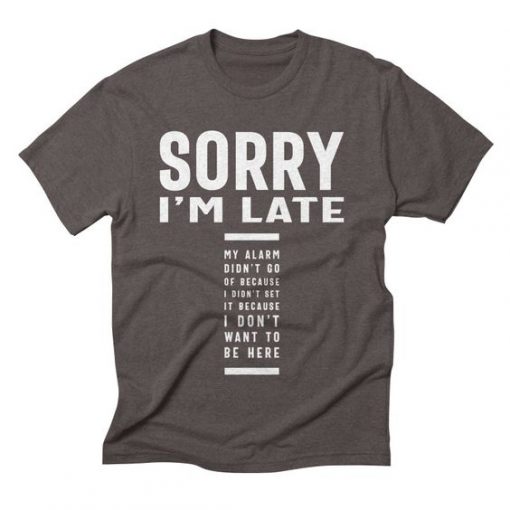 Sorry I'm Late Funny T-shirt AG22MA1