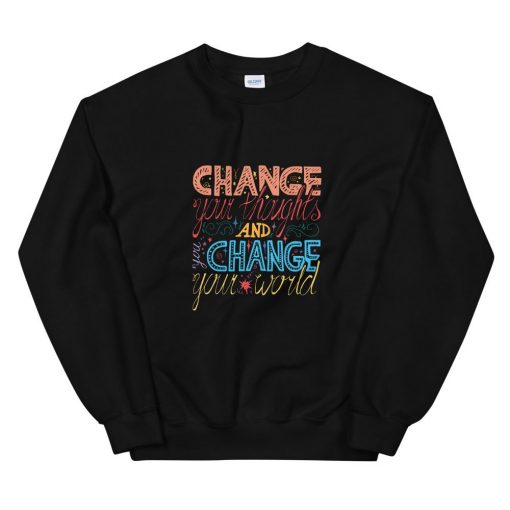 Change Your Thoughts And You Change Sweatshirt AL16A1