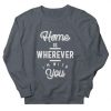 Home is Wherever Sweatshirt PU10A1