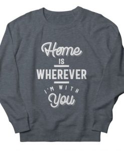 Home is Wherever Sweatshirt PU10A1