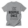 I Tried To Be Normal Once T-Shirt AL23A1
