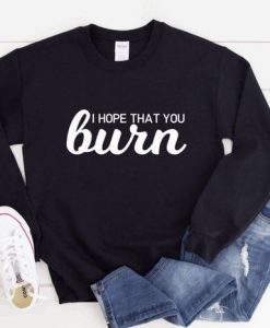 I hope that you Burn Sweatshirt EL1A1