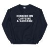 Running On Caffeine And Sarcasm Sweatshirt AL9A1