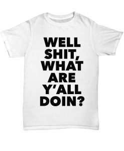 Well Shit What Are Y'all Doin Funny T-Shirt AL14M2