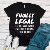 Finally Legal To Do All Sh_t I've Been Doing For Years T-Shirt AL15JN2