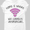 Home Is Where Wifi Connects Automatically T-Shirt AL25JN2