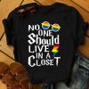 No One Should Live In Closet LGBT T-Shirt AL13JN2