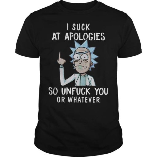 Rick I Suck At Apologies So Unfuck You Or Whatever T-Shirt AL19JN2