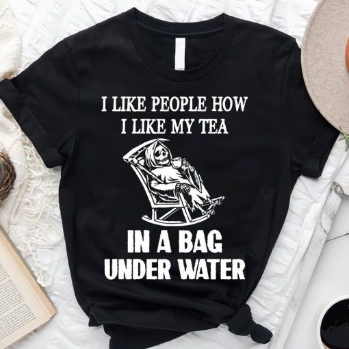 I Like People Like I Like My Tea Funny Death Skeleton Sarcastic T-Shirt AL13JL2