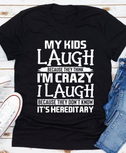 My Kids Laugh Because They Think I'm Crazy T-Shirt AL13JL2