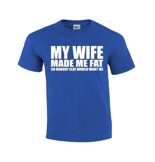 My Wife Made Me Fat T-Shirt AL13JL2