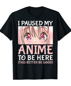 I Paused My Anime To Be Here Otaku Anime Merch T-Shirt AL15AG2