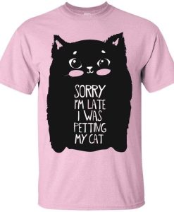 Sorry I'm Late I Was Petting My Cat T-Shirt AL2AG2