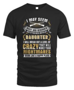 I May Seem Quiet And Reserved But If You Mess With My Daughter T-Shirt