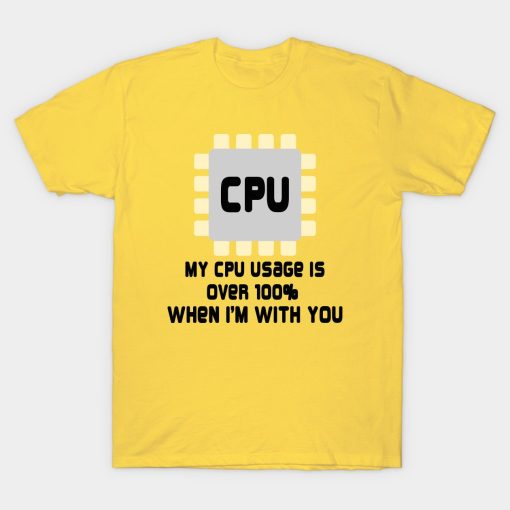 My Cpu Usage Is Over 100% When I'm With You T-Shirt AL