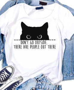 Dont Go Outside There Are People Out There Black Cat T-Shirt AL