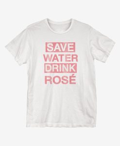 Save Water Drink Rose T-Shirt AL
