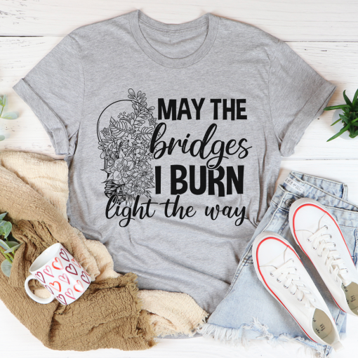 May The Bridges I Burn Light The Way T-Shirt AL