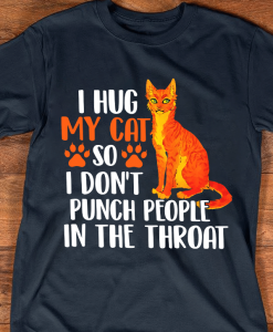 Cat Lover I hug my cat so I don't punch people in the throat T-Shirt AL