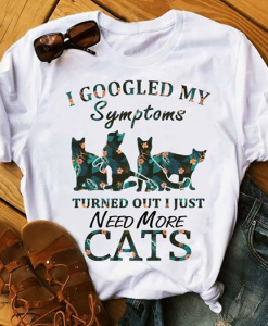 Cat Lovers I Googled My Symptoms And Turned Out I Just Need More Cats T-Shirt AL