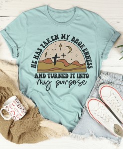 He Has Taken My Brokenness And Turned It Into My Purpose T-Shirt AL