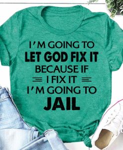 I'm Going To Let God Fix It T-Shirt AL